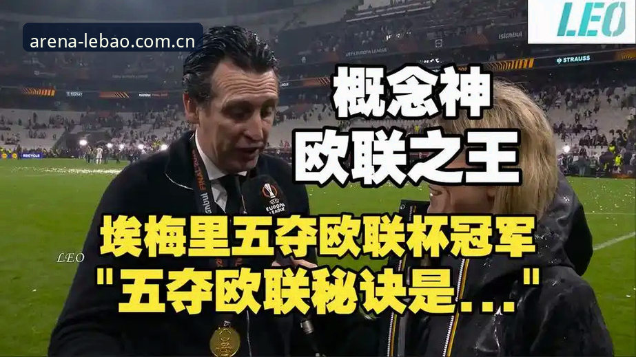 阿斯顿维拉30年冠军荒终结，埃梅里五夺欧联杯背后有何战术密码？